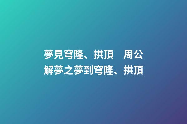 夢見穹隆、拱頂　周公解夢之夢到穹隆、拱頂